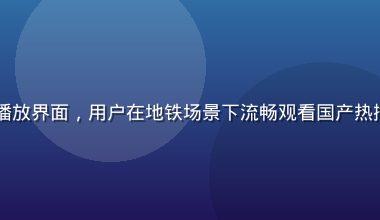 91tv移动端手机播放界面，用户在地铁场景下流畅观看国产热播剧，画面清晰无卡顿